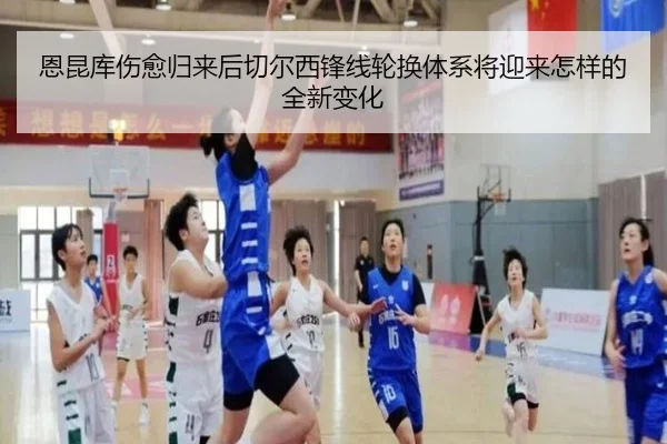 恩昆库伤愈归来后切尔西锋线轮换体系将迎来怎样的全新变化