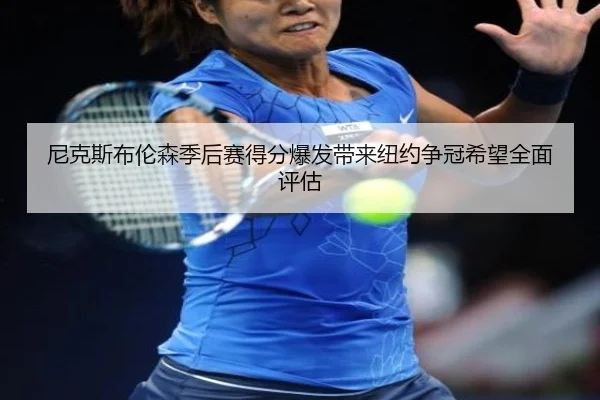 尼克斯布伦森季后赛得分爆发带来纽约争冠希望全面评估