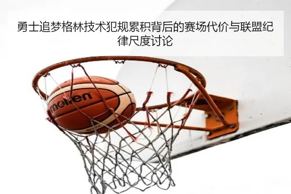 勇士追梦格林技术犯规累积背后的赛场代价与联盟纪律尺度讨论