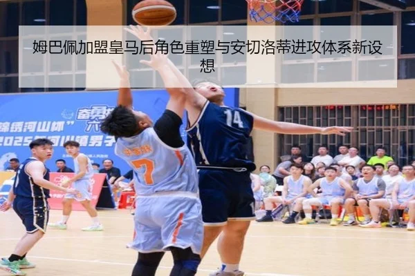 姆巴佩加盟皇马后角色重塑与安切洛蒂进攻体系新设想
